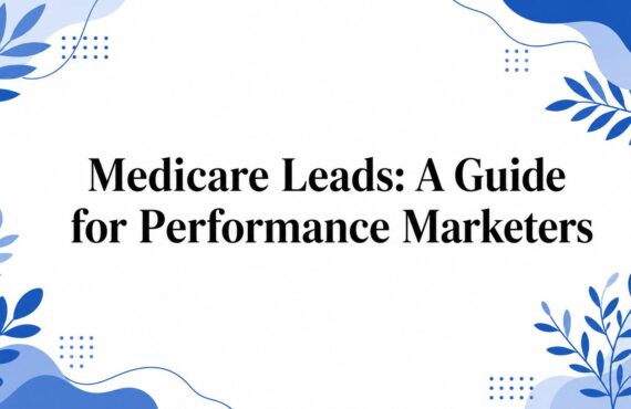 Medicare Leads: A Guide for Performance Marketers