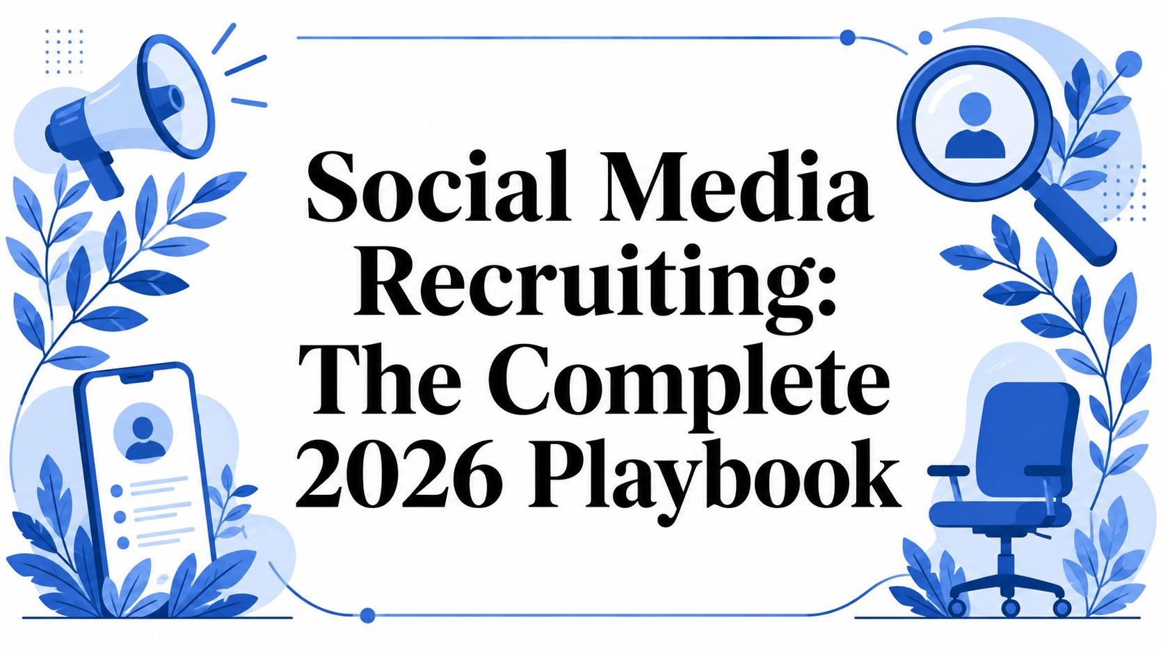 Social Media Recruiting: The Complete 2026 Playbook