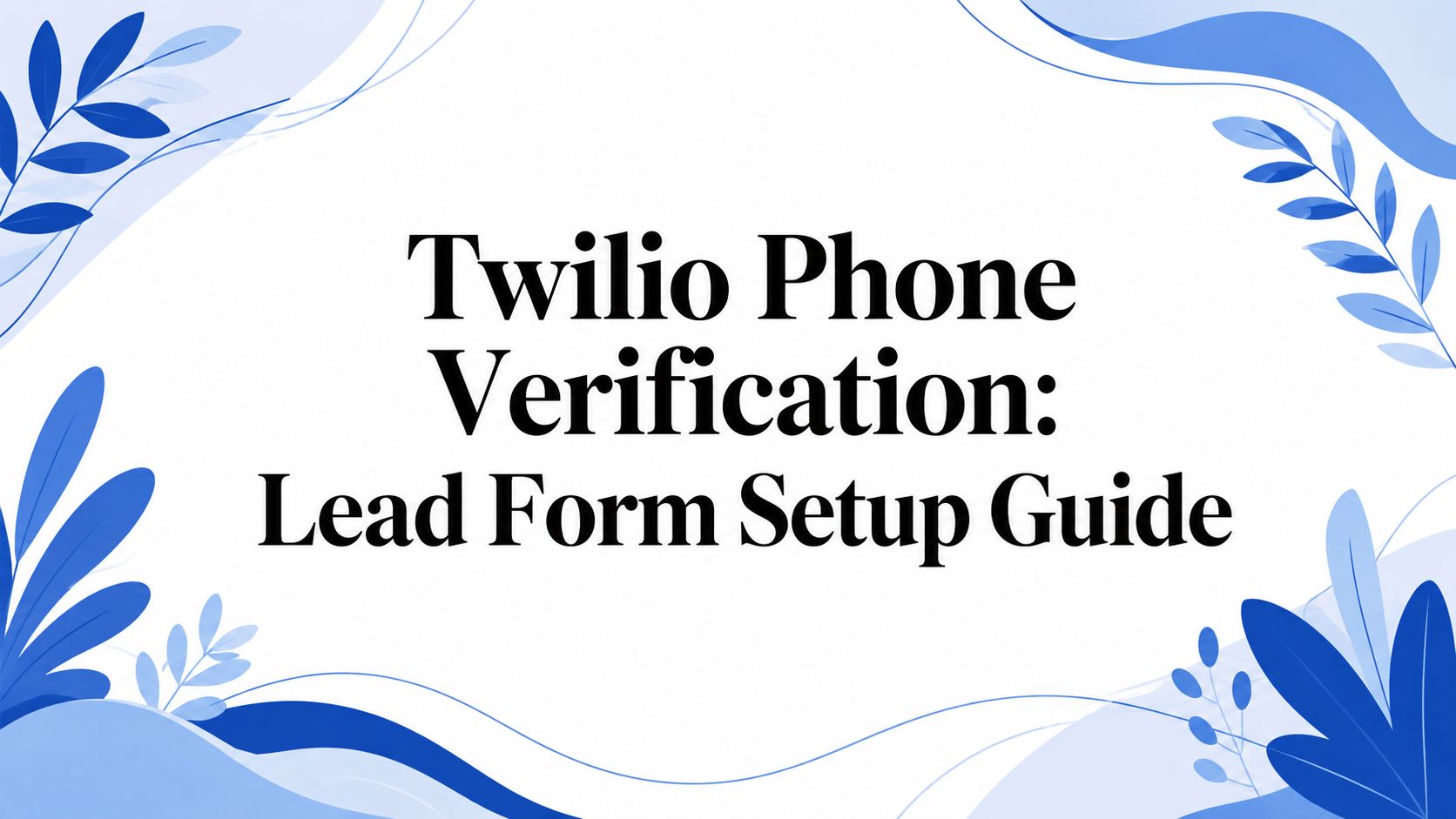 Twilio Phone Verification: Lead Form Setup Guide