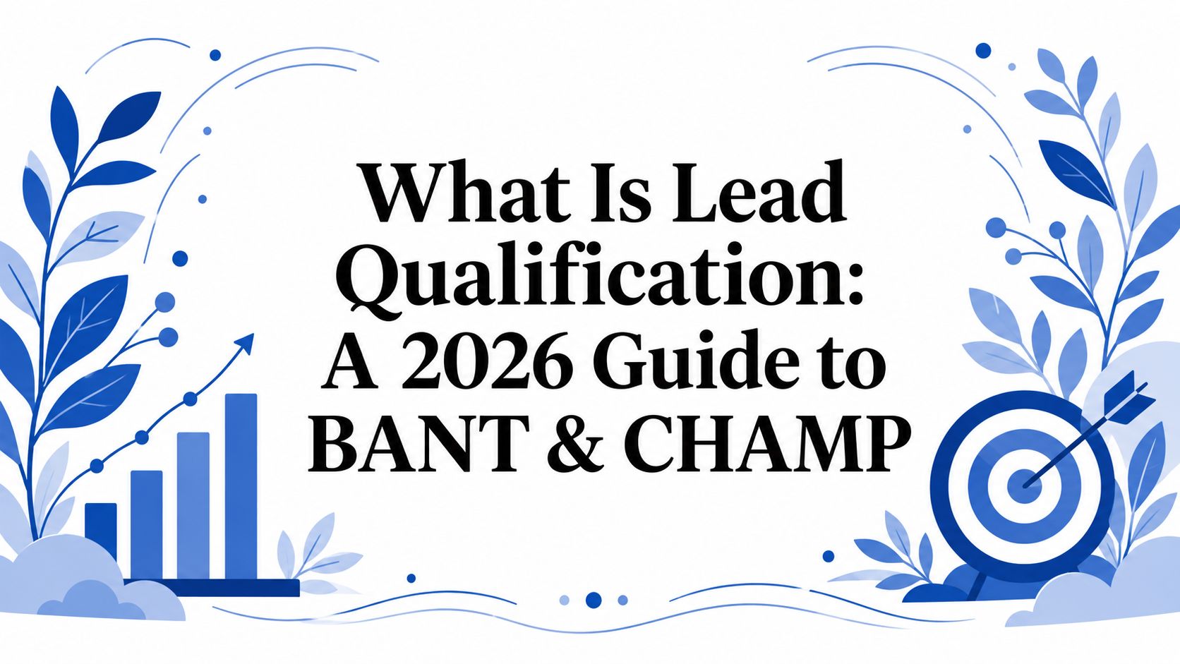 Cos’è la qualificazione dei lead: una guida al BANT e al CHAMP per il 2026